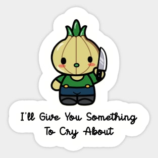 I'LL GIVE YOU SOMETHING TO CRY ABOUT (SUICIDAL ONION) Sticker